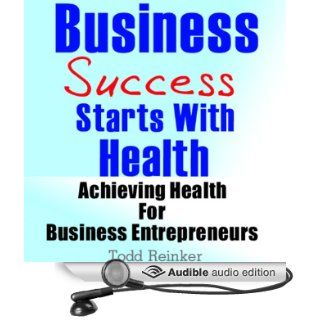 Business Success Starts With Health Achieving Health For Business Entrepreneurs (Audible Audio Edition) Todd Reinker, Claton Butcher Books