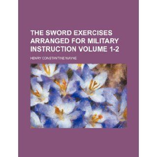 The sword exercises arranged for military instruction Volume 1 2 Henry Constantine Wayne 9781236629999 Books