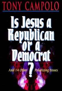 Is Jesus a Republican or a Democrat? And 14 Other Polarizing Issues Tony Campolo 9780849910098 Books
