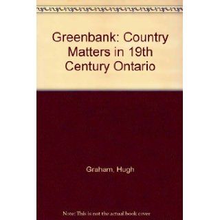 Greenbank Country Matters in 19th Century Ontario Hugh Graham 9780921149309 Books