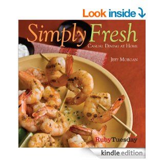 Simply Fresh Casual Dining at Home eBook Jeff Morgan Kindle Store