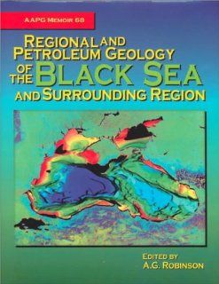 Regional and Petroleum Geology of the Black Sea and Surrounding Region (AAPG Memoir, 68) A. G. Robinson 9780891813484 Books