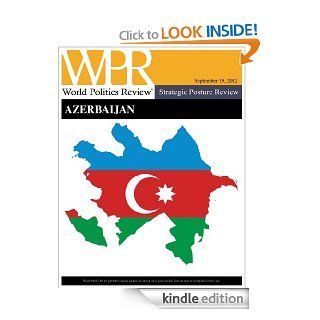 Strategic Posture Review Azerbaijan (World Politics Review Strategic Posture Reviews) eBook Richard Weitz, World  Politics Review Kindle Store