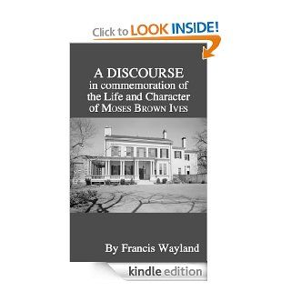 A Discourse in Commemoration of the Life and Character of Moses Brown Ives (1857) eBook Francis Wayland Kindle Store