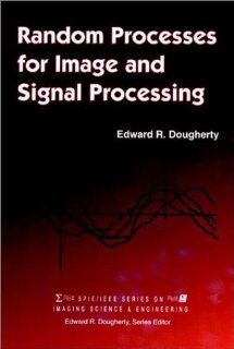 Random Processes for Image and Signal Processing (SPIE PRESS Monograph Vol. PM44) Edward R. Dougherty 9780819425133 Books