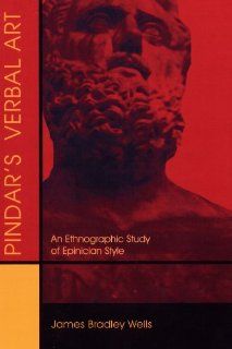 Pindar's Verbal Art An Ethnographic Study of Epinician Style (Hellenic Studies Series) James Bradley Wells 9780674036277 Books