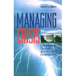 Managing Crisis Presidential Disability and the Twenty Fifth Amendment Robert E. Gilbert 9780823220878 Books
