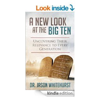 A New Look at the Big Ten Uncovering Their Relevance to Every Generation eBook Dr. Jason Whitehurst Kindle Store