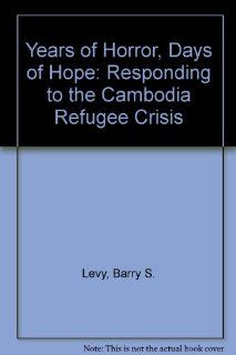 Years of Horror, Days of Hope Responding to the Cambodia Refugee Crisis Barry S. Levy, Daniel C. Susott 9780804693967 Books