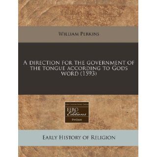 A direction for the government of the tongue according to Gods word (1593) William Perkins 9781171348788 Books