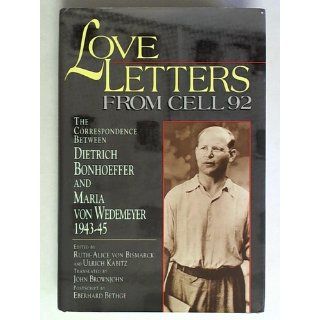 Love Letters from Cell 92 The Correspondence Between Dietrich Bonhoeffer and Maria Von Wedemeyer, 1943 45 Ruth Alice Von Bismarck, Ulrich Itz, Ulrich Kabitz 9780687010981 Books
