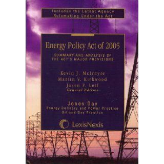 Energy Policy Act of 2005 Summary and Analysis of the ACT's Major Provisions Kevin J. McIntyre, Martin V. Kirkwood, Jason F. Leif 9780820569857 Books