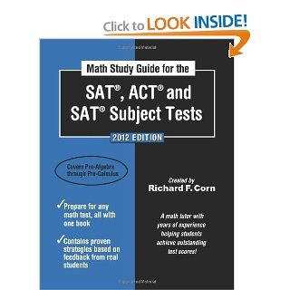 Math Study Guide for the SAT, ACT and SAT Subject Tests 2012 Edition (Math Study Guide for the SAT, ACT, & SAT Subject Tests) Richard F Corn 9781936214624 Books