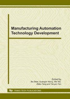 Manufacturing Automation Technology Development Selected, Peer Reviewed Papers from the 14th Conference of China University Society on ManufacturingJiaozuo, China (Key Engineering Materials) Bo Zhao, Guanglin Wang, Wei Ma, Zhibo Yang, Yanyan Yan 9780878