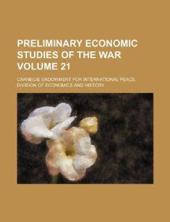 Preliminary Economic Studies of the War Volume 21 Carnegie Endowment for History 9781130581058 Books