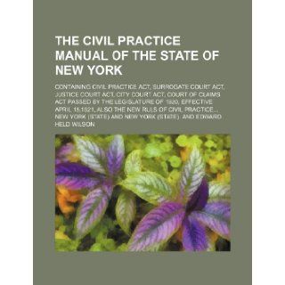 The Civil Practice Manual of the State of New York; Containing Civil Practice ACT, Surrogate Court ACT, Justice Court ACT, City Court ACT, Court of CL New York 9781235842856 Books
