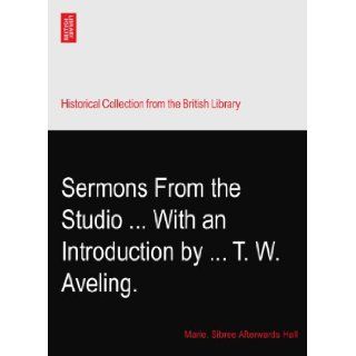 Sermons From the StudioWith an Introduction byT. W. Aveling. Marie. Sibree Afterwards Hall Books