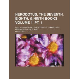 Herodotus, the seventh, eighth, & ninth books Volume 1, pt. 1; with introduction, text, apparatus, commentary, appendices, indices, maps Herodotus 9781236158383 Books