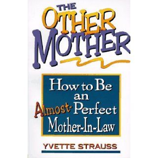 The Other Mother How to Be an Almost Perfect Mother In Law Yvette Strauss 9780915166985 Books