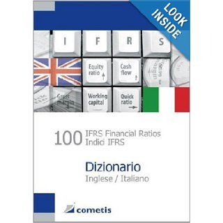 100 IFRS Financial Ratios / Indici IFRS Dizionario   Inglese / Italiano (English and Italian Edition) (9783938694046) Ulrich Wiehle, Michael Diegelmann, Henryk Deter, Peter Noel Schmig, Michael Rolf, Sascha Grger Books