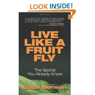 Live Like a Fruit Fly The Secret You Already Know Gabe Berman 9780757315695 Books