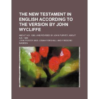 The New Testament in English According to the Version by John Wycliffe; About A.D. 1380, and Revised by John Purvey, about A.D. 1388 John Purvey 9781236141439 Books