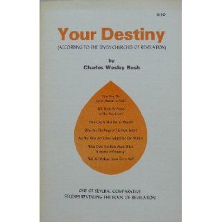 Your Destiny   According to the Seven Churches of Revelation Charles Wesley Bush Books