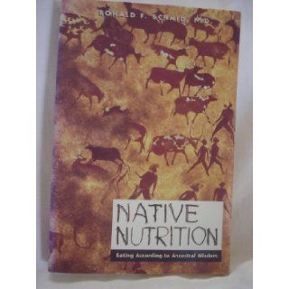 Native Nutrition Eating According to Ancestral Wisdom Ronald F. Schmid 9780892814824 Books