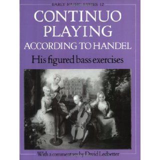 By David Ledbetter   Continuo Playing According to Handel His Figured Bass Excercises 1st (first) Edition Author Books