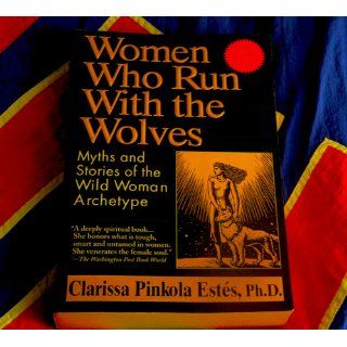 Women Who Run with the Wolves Clarissa Pinkola Ests 9780345409874 Books
