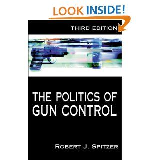 The Politics of Gun Control Robert J. Spitzer 9781568029054 Books