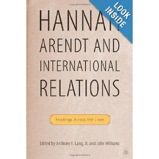 Hannah Arendt and International Relations Readings Across the Lines Anthony F. Lang, John Williams 9780230606135 Books