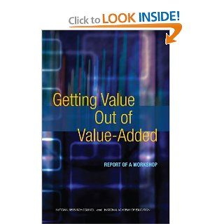 Getting Value Out of Value Added Report of a Workshop Program Evaluation, and Accountability Committee on Value Added Methodology for Instructional Improvement, Board on Testing and Assessment, Division of Behavioral and Social Sciences and Education, Na