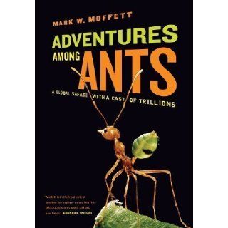 Adventures Among Ants A Global Safari with a Cast of Trillions by Moffett, Mark published by University of California Press (2012) Books