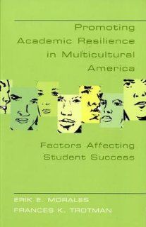 Promoting Academic Resilience in Multicultural America Factors Affecting Student Success (Adolescent Cultures, School & Society) Erik E. Morales, Frances K. Trotman 9780820467634 Books