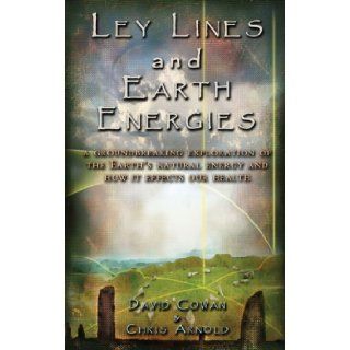 Ley Lines and Earth Energies A Groundbreaking Exploration of the Earth's Natural Energy and How It Affects Our Health David R. Cowan, Chris Arnold, David Hatcher Childress 9781931882156 Books