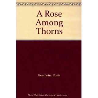 A Rose Among Thorns Rosie Goodwin, Anne Dover 9781407918396 Books