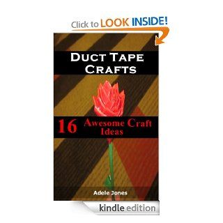 Duct Tape Crafts 16 Awesome Ideas You Can Start Now From Bags,Tote,Patterns,Fashion Amongst Others eBook Adele Jones Kindle Store