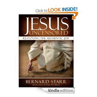 Jesus Uncensored Restoring the Authentic Jew eBook Bernard Starr Kindle Store
