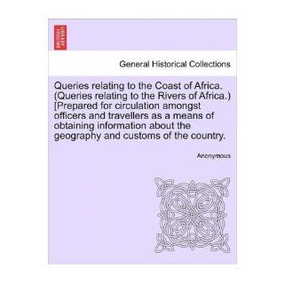 Queries Relating to the Coast of Africa. (Queries Relating to the Rivers of Africa.) [Prepared for Circulation Amongst Officers and Travellers as a Means of Obtaining Information about the Geography and Customs of the Country. (Paperback)   Common By (aut