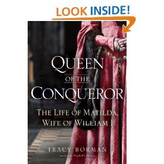 Queen of the Conqueror The Life of Matilda, Wife of William I eBook Tracy Joanne Borman Kindle Store