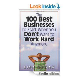 100 Best Businesses to Start When You Don't Want to Work Hard Anymore eBook Lisa Rogak Kindle Store