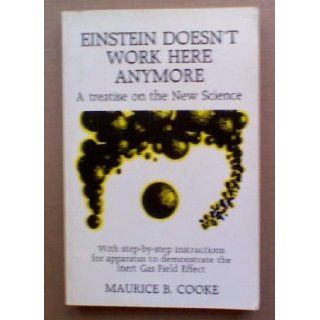 Einstein Doesn't Work Here Anymore A Treatise on the New Science Maurice B. Cooke 9780919951006 Books