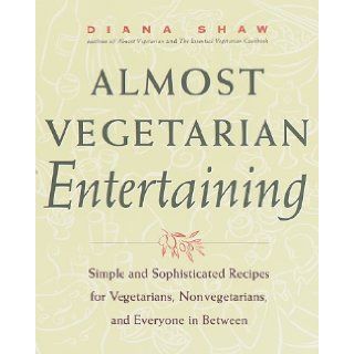 Almost Vegetarian Entertaining Simple and Sophisticated Recipes for Vegetarians, Nonvegetarians, and Everyone i n Between Diana Shaw 9780609800263 Books