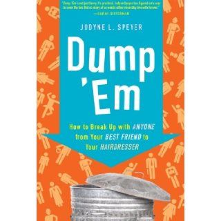 Dump 'Em How to Break Up with Anyone from Your Best Friend to Your Hairdresser Jodyne L. Speyer, Julie Bossinger 9780061646621 Books