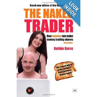 The Naked Trader How Anyone Can Still Make Money Trading Shares Robbie Burns 9781905641512 Books