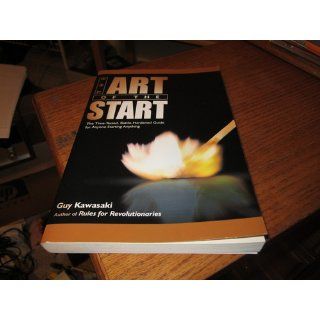 The Art of the Start The Time Tested, Battle Hardened Guide for Anyone Starting Anything Guy Kawasaki 9781591840565 Books