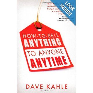 How to Sell Anything to Anyone Anytime Dave Kahle 9781601631312 Books