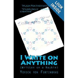 I Write on Anything (Written on a Napkin) Yorick von Fortinbras 9781456481209 Books