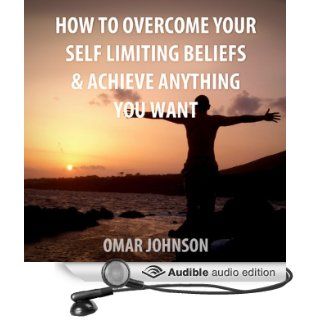 How to Overcome Your Self Limiting Beliefs & Achieve Anything You Want (Audible Audio Edition) Omar Johnson Books